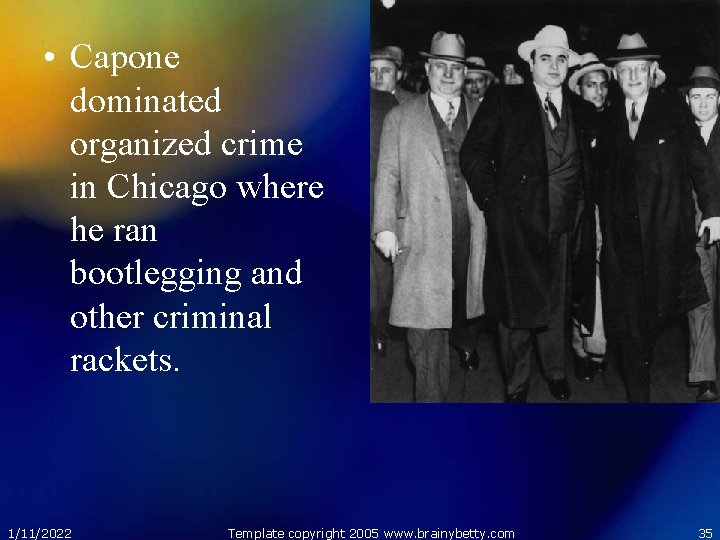  • Capone dominated organized crime in Chicago where he ran bootlegging and other