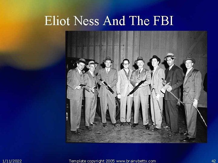 Eliot Ness And The FBI 1/11/2022 Template copyright 2005 www. brainybetty. com 42 