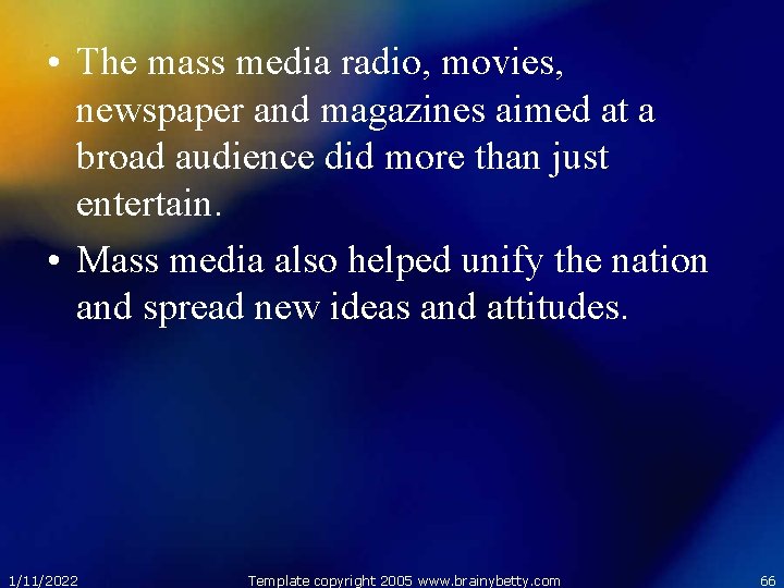  • The mass media radio, movies, newspaper and magazines aimed at a broad