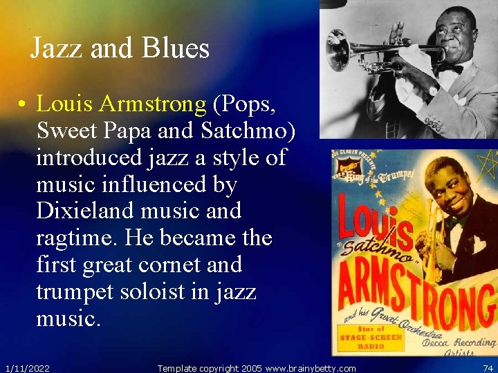 Jazz and Blues • Louis Armstrong (Pops, Sweet Papa and Satchmo) introduced jazz a