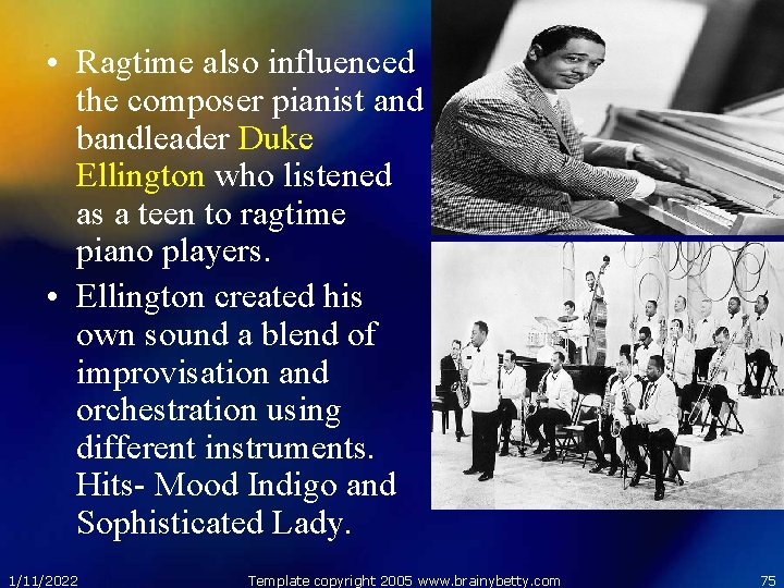  • Ragtime also influenced the composer pianist and bandleader Duke Ellington who listened