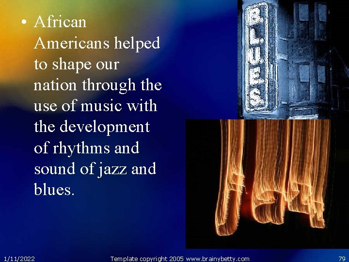  • African Americans helped to shape our nation through the use of music
