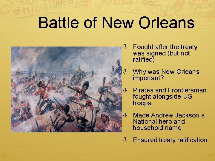 Battle of New Orleans Fought after the treaty was signed (but not ratified) Why
