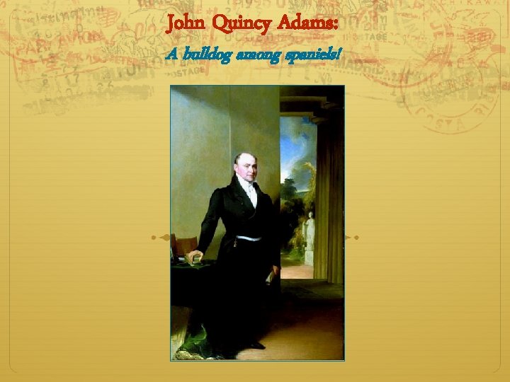 John Quincy Adams: A bulldog among spaniels! 