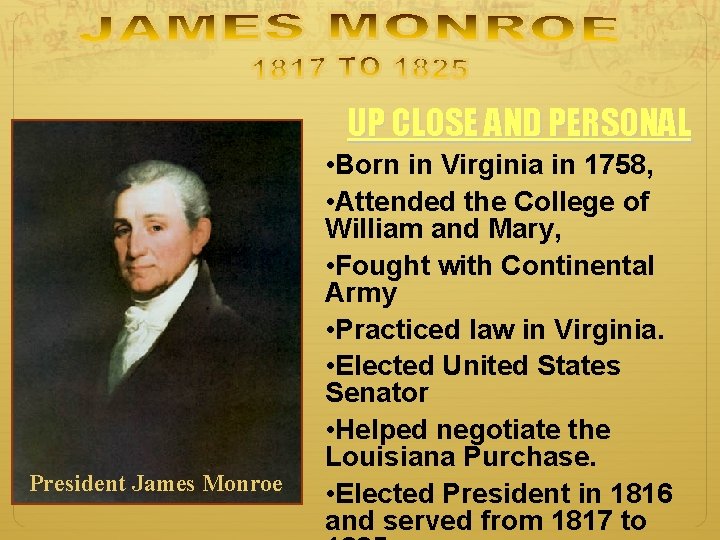 UP CLOSE AND PERSONAL President James Monroe • Born in Virginia in 1758, •