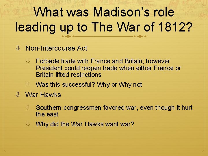 What was Madison’s role leading up to The War of 1812? Non-Intercourse Act Forbade