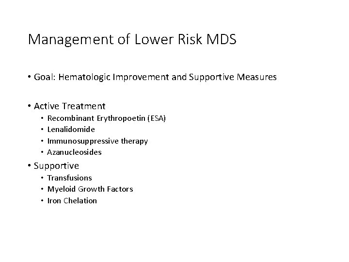 Management of Lower Risk MDS • Goal: Hematologic Improvement and Supportive Measures • Active Management of Lower Risk MDS • Goal: Hematologic Improvement and Supportive Measures • Active