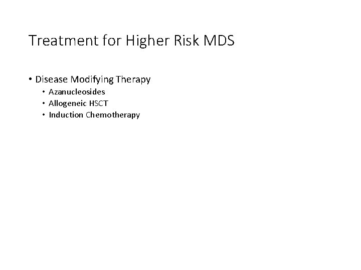 Treatment for Higher Risk MDS • Disease Modifying Therapy • Azanucleosides • Allogeneic HSCT Treatment for Higher Risk MDS • Disease Modifying Therapy • Azanucleosides • Allogeneic HSCT