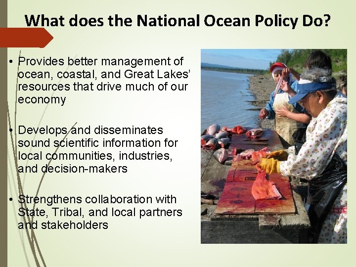 What does the National Ocean Policy Do? • Provides better management of ocean, coastal,