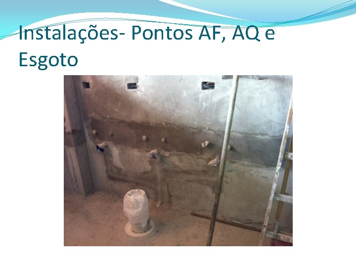 Instalações- Pontos AF, AQ e Esgoto 