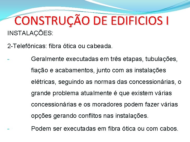 CONSTRUÇÃO DE EDIFICIOS I INSTALAÇÕES: 2 -Telefônicas: fibra ótica ou cabeada. - Geralmente executadas