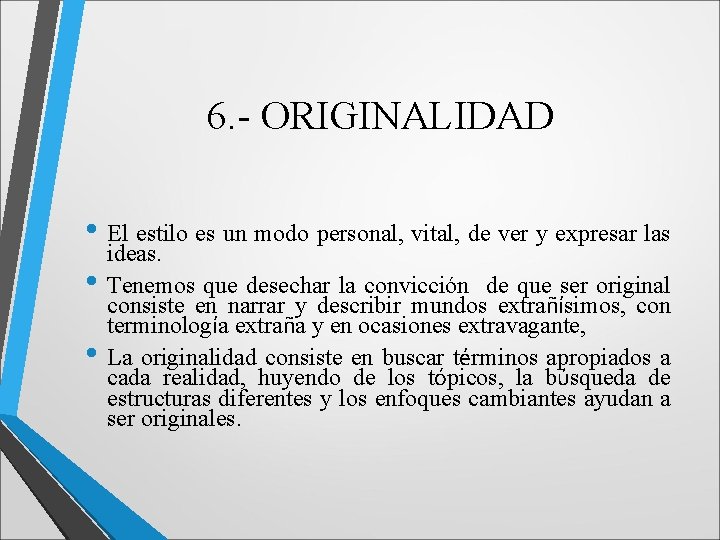 6. - ORIGINALIDAD • El estilo es un modo personal, vital, de ver y