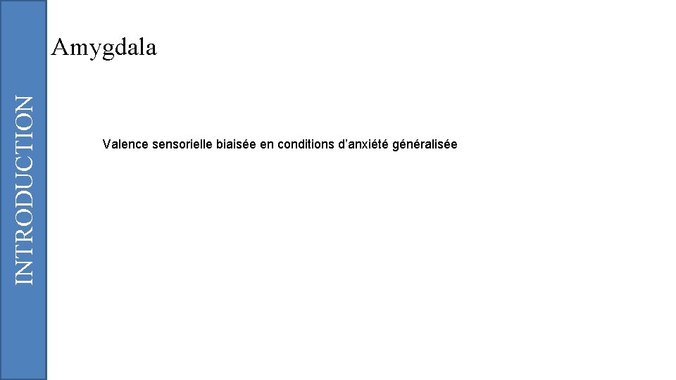 INTRODUCTION Amygdala Valence sensorielle biaisée en conditions d’anxiété généralisée 