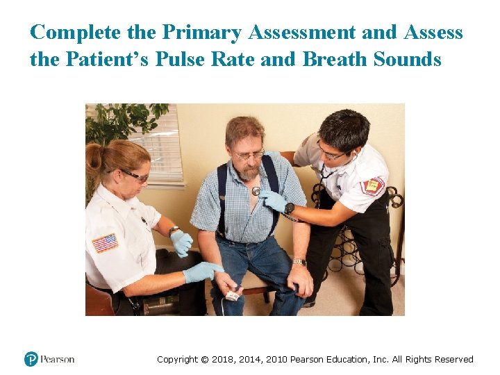 Complete the Primary Assessment and Assess the Patient’s Pulse Rate and Breath Sounds Copyright