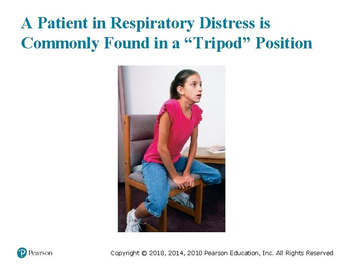 A Patient in Respiratory Distress is Commonly Found in a “Tripod” Position Copyright ©