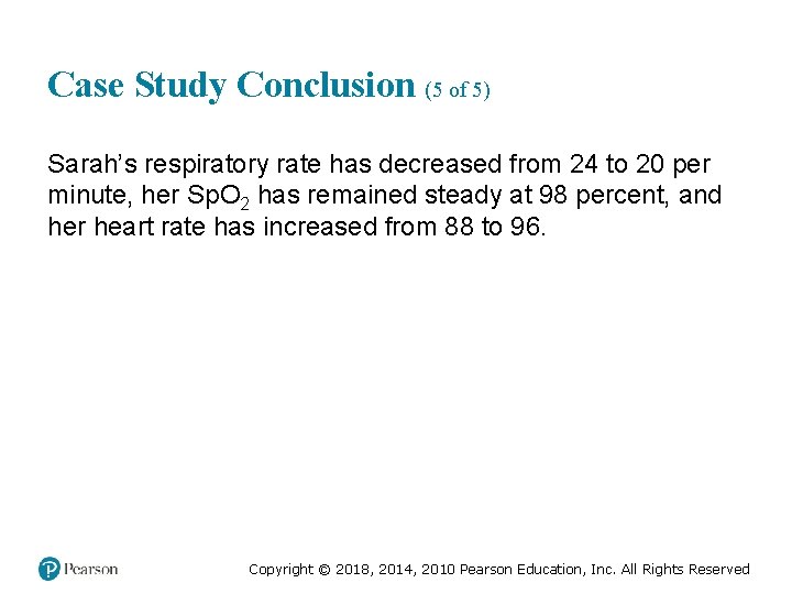 Case Study Conclusion (5 of 5) Sarah’s respiratory rate has decreased from 24 to