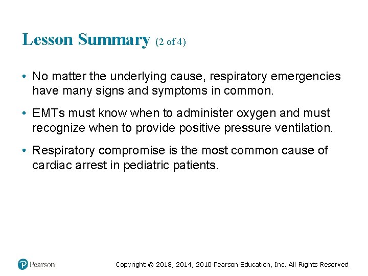 Lesson Summary (2 of 4) • No matter the underlying cause, respiratory emergencies have