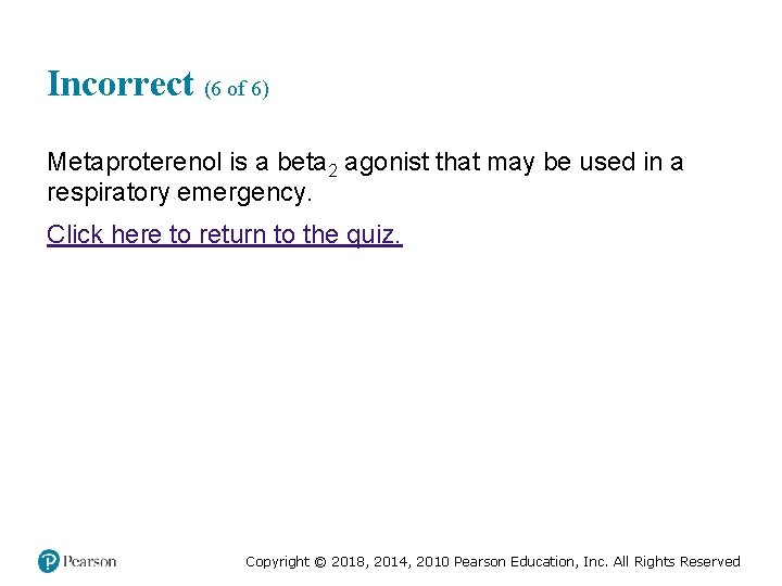 Incorrect (6 of 6) Metaproterenol is a beta 2 agonist that may be used