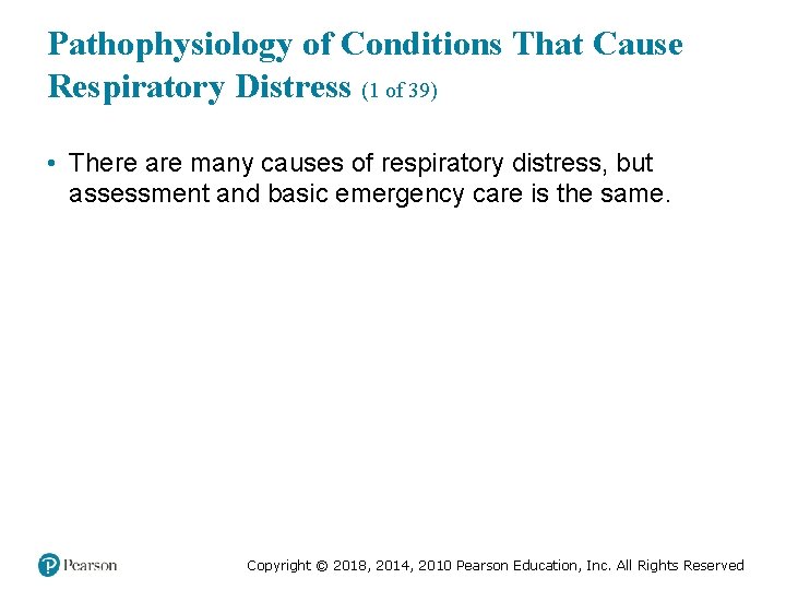 Pathophysiology of Conditions That Cause Respiratory Distress (1 of 39) • There are many