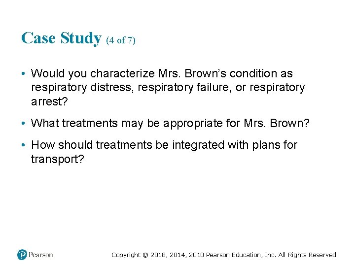 Case Study (4 of 7) • Would you characterize Mrs. Brown’s condition as respiratory