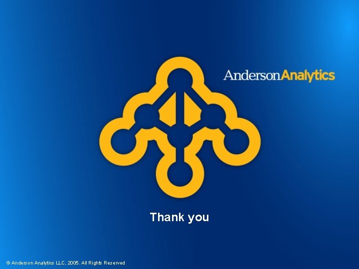 Thank you © Anderson Analytics LLC, 2005. All Rights Reserved 