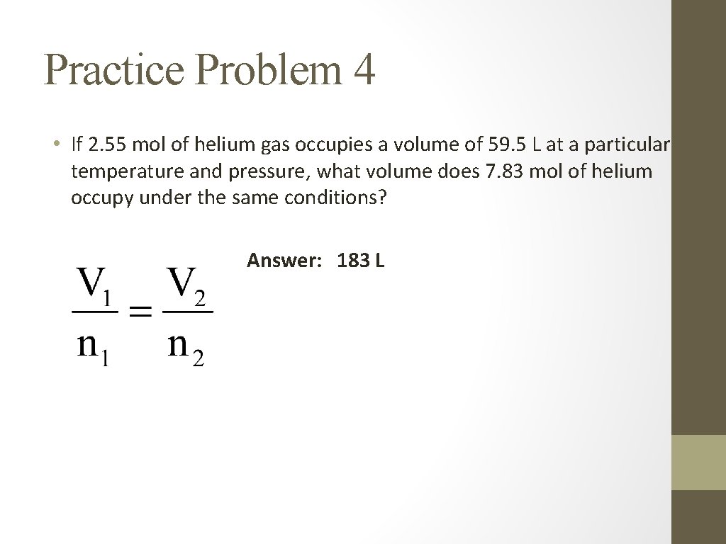Practice Problem 4 • If 2. 55 mol of helium gas occupies a volume