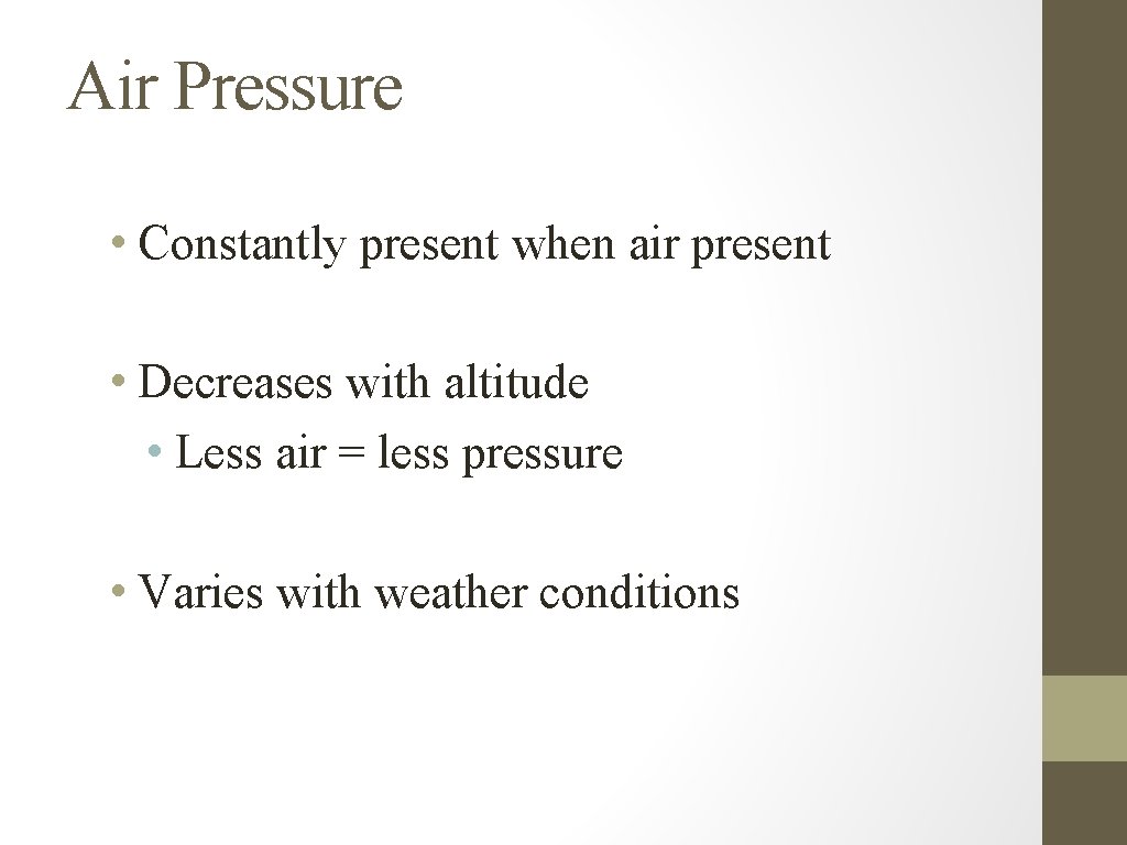 Air Pressure • Constantly present when air present • Decreases with altitude • Less