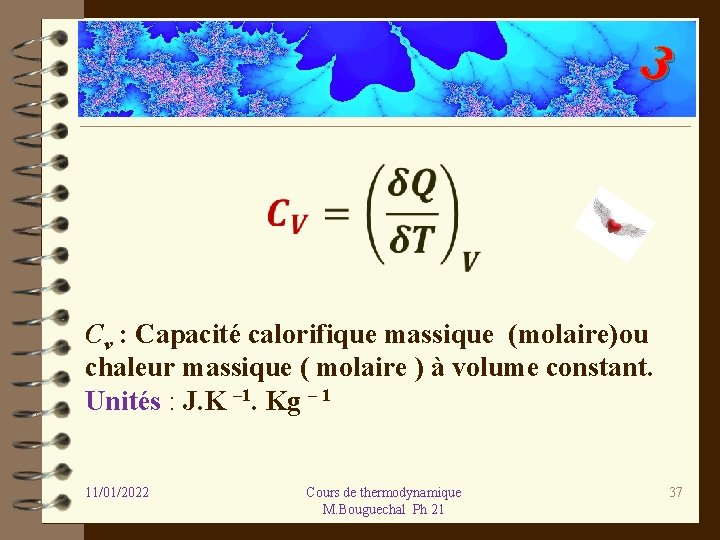 3 Cv : Capacité calorifique massique (molaire)ou chaleur massique ( molaire ) à volume