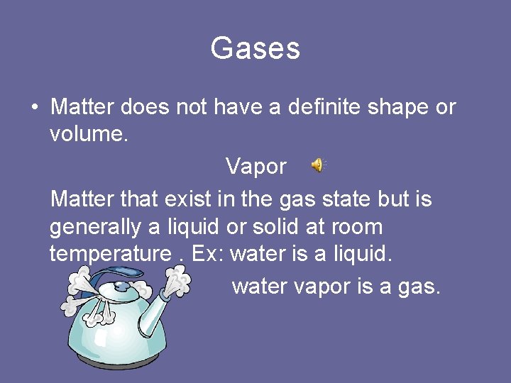 Gases • Matter does not have a definite shape or volume. Vapor Matter that