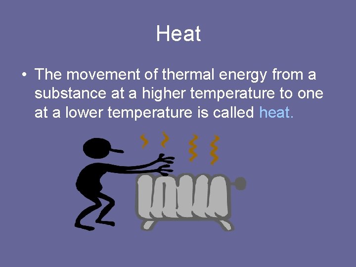 Heat • The movement of thermal energy from a substance at a higher temperature