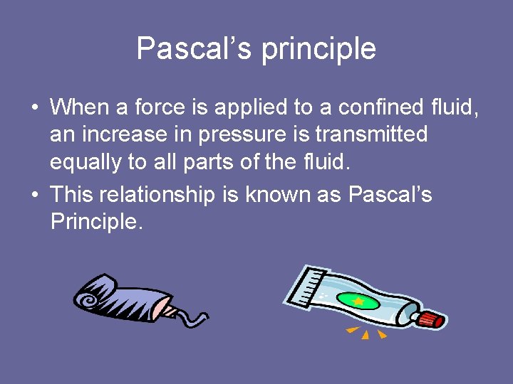 Pascal’s principle • When a force is applied to a confined fluid, an increase