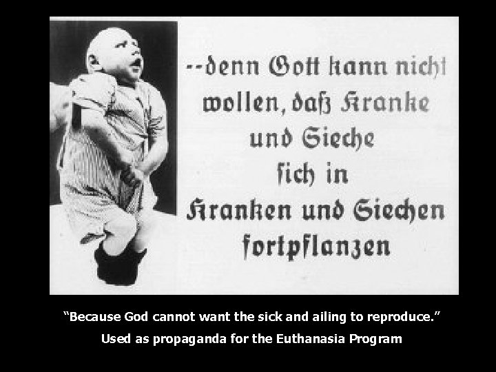 “Because God cannot want the sick and ailing to reproduce. ” Used as propaganda