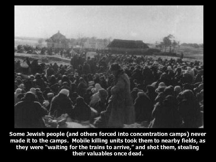Some Jewish people (and others forced into concentration camps) never made it to the