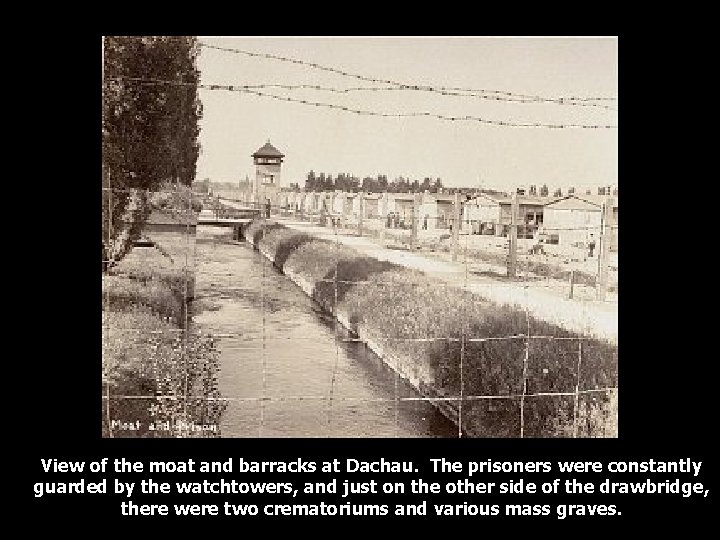 View of the moat and barracks at Dachau. The prisoners were constantly guarded by