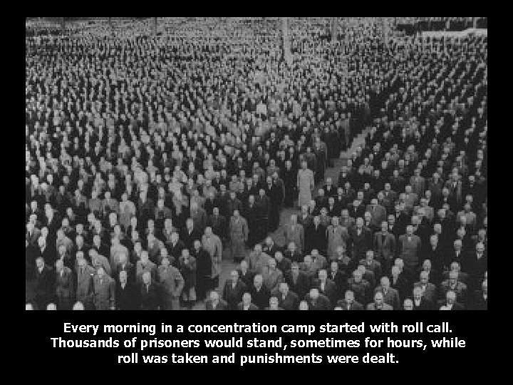 Every morning in a concentration camp started with roll call. Thousands of prisoners would
