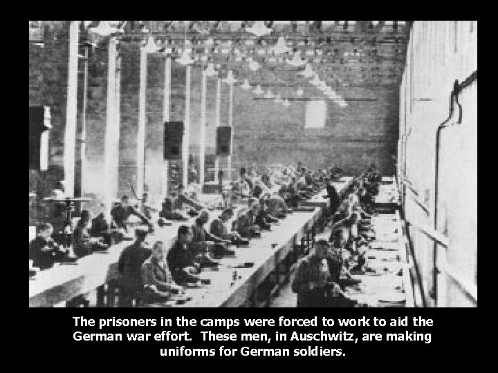 The prisoners in the camps were forced to work to aid the German war