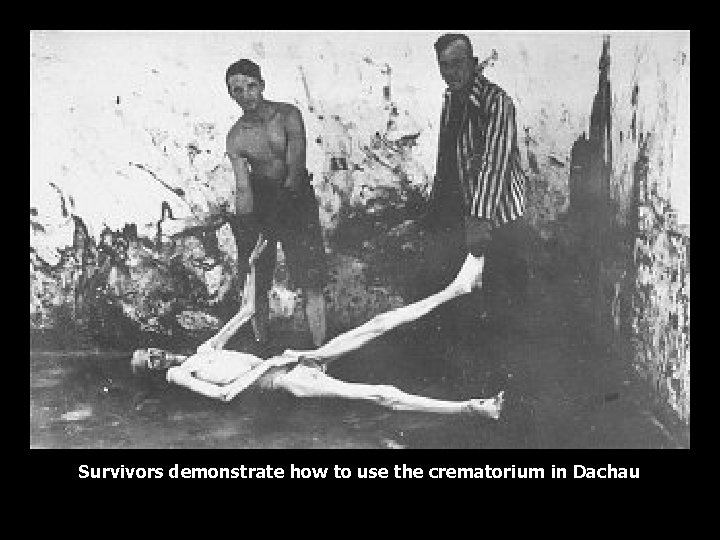 Survivors demonstrate how to use the crematorium in Dachau 