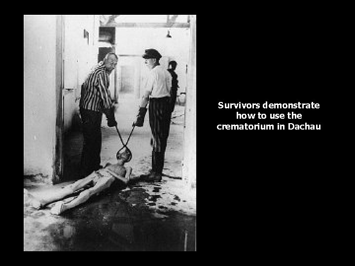 Survivors demonstrate how to use the crematorium in Dachau 