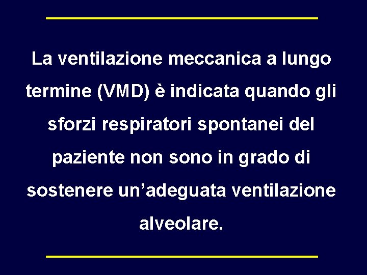 La ventilazione meccanica a lungo termine (VMD) è indicata quando gli sforzi respiratori spontanei La ventilazione meccanica a lungo termine (VMD) è indicata quando gli sforzi respiratori spontanei