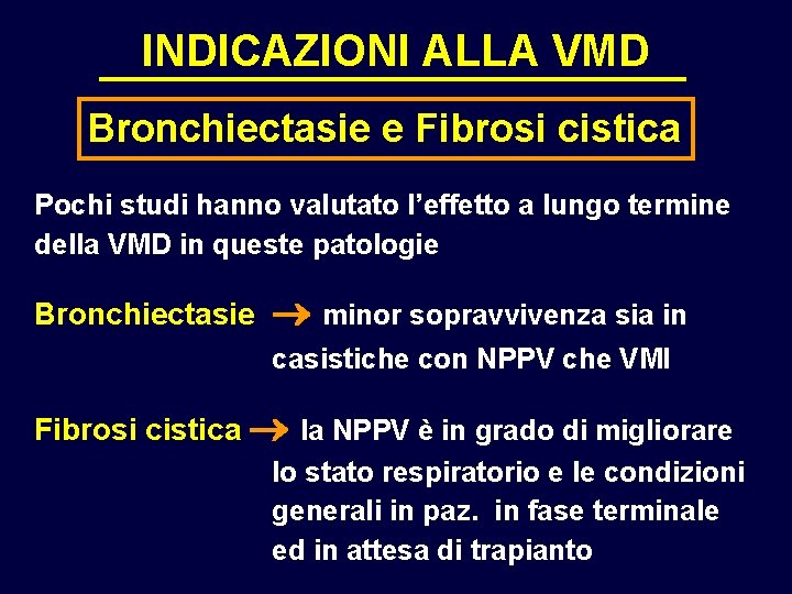 INDICAZIONI ALLA VMD Bronchiectasie e Fibrosi cistica Pochi studi hanno valutato l’effetto a lungo INDICAZIONI ALLA VMD Bronchiectasie e Fibrosi cistica Pochi studi hanno valutato l’effetto a lungo