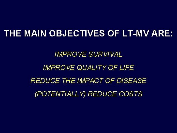 THE MAIN OBJECTIVES OF LT-MV ARE: IMPROVE SURVIVAL IMPROVE QUALITY OF LIFE REDUCE THE THE MAIN OBJECTIVES OF LT-MV ARE: IMPROVE SURVIVAL IMPROVE QUALITY OF LIFE REDUCE THE