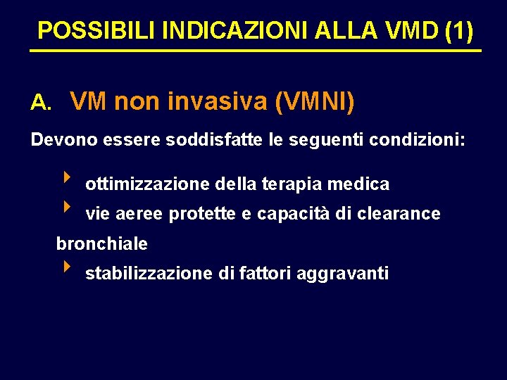 POSSIBILI INDICAZIONI ALLA VMD (1) A. VM non invasiva (VMNI) Devono essere soddisfatte le POSSIBILI INDICAZIONI ALLA VMD (1) A. VM non invasiva (VMNI) Devono essere soddisfatte le