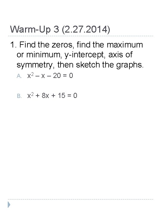 Warm-Up 3 (2. 27. 2014) 1. Find the zeros, find the maximum or minimum,
