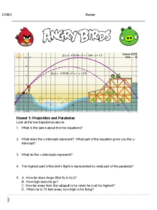 CCM 2 Name: Round 1: Projectiles and Parabolas Look at the two trajectories above.