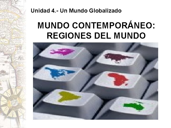 Unidad 4. - Un Mundo Globalizado MUNDO CONTEMPORÁNEO: REGIONES DEL MUNDO 