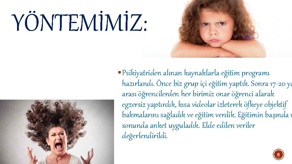 YÖNTEMİMİZ: § Psikiyatriden alınan kaynaklarla eğitim programı hazırlandı. Önce biz grup içi eğitim yaptık. YÖNTEMİMİZ: § Psikiyatriden alınan kaynaklarla eğitim programı hazırlandı. Önce biz grup içi eğitim yaptık.