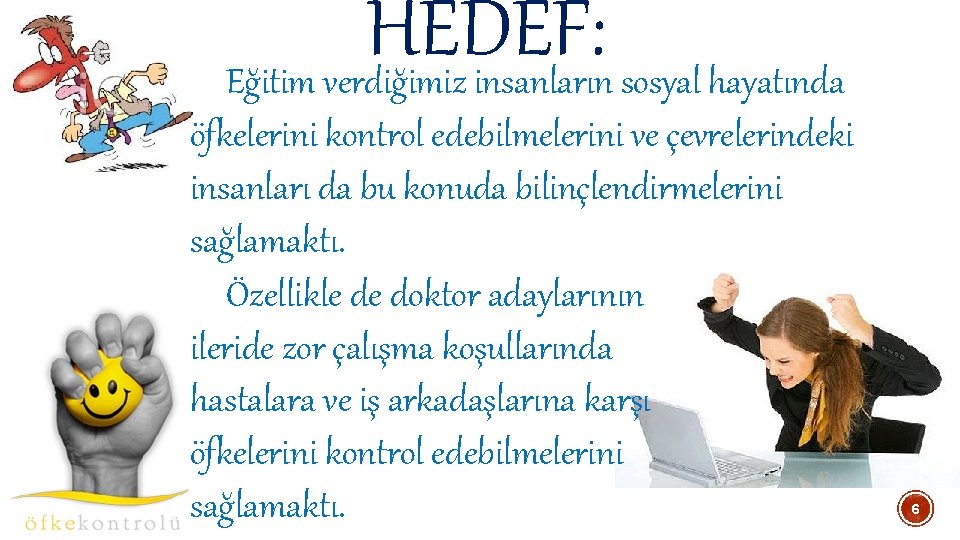 HEDEF: Eğitim verdiğimiz insanların sosyal hayatında öfkelerini kontrol edebilmelerini ve çevrelerindeki insanları da bu HEDEF: Eğitim verdiğimiz insanların sosyal hayatında öfkelerini kontrol edebilmelerini ve çevrelerindeki insanları da bu