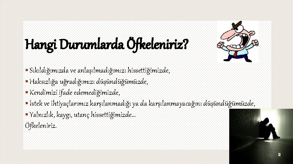 Hangi Durumlarda Öfkeleniriz? § Sıkıldığımızda ve anlaşılmadığımızı hissettiğimizde, § Haksızlığa uğradığımızı düşündüğümüzde, § Kendimizi Hangi Durumlarda Öfkeleniriz? § Sıkıldığımızda ve anlaşılmadığımızı hissettiğimizde, § Haksızlığa uğradığımızı düşündüğümüzde, § Kendimizi