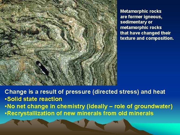 Metamorphic rocks are former igneous, sedimentary or metamorphic rocks that have changed their texture