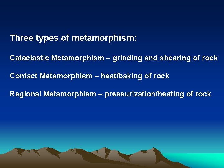 Three types of metamorphism: Cataclastic Metamorphism – grinding and shearing of rock Contact Metamorphism